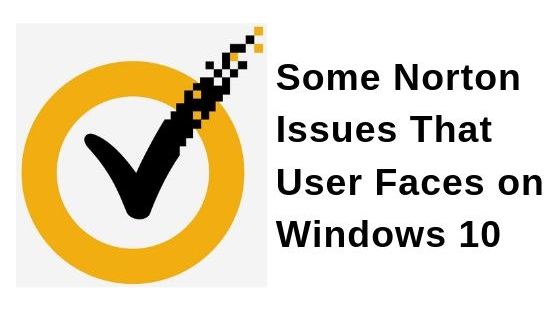 Some Norton Issues That User Faces on Windows 10