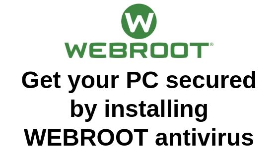 Get your PC secured by installing WEBROOT antivirus